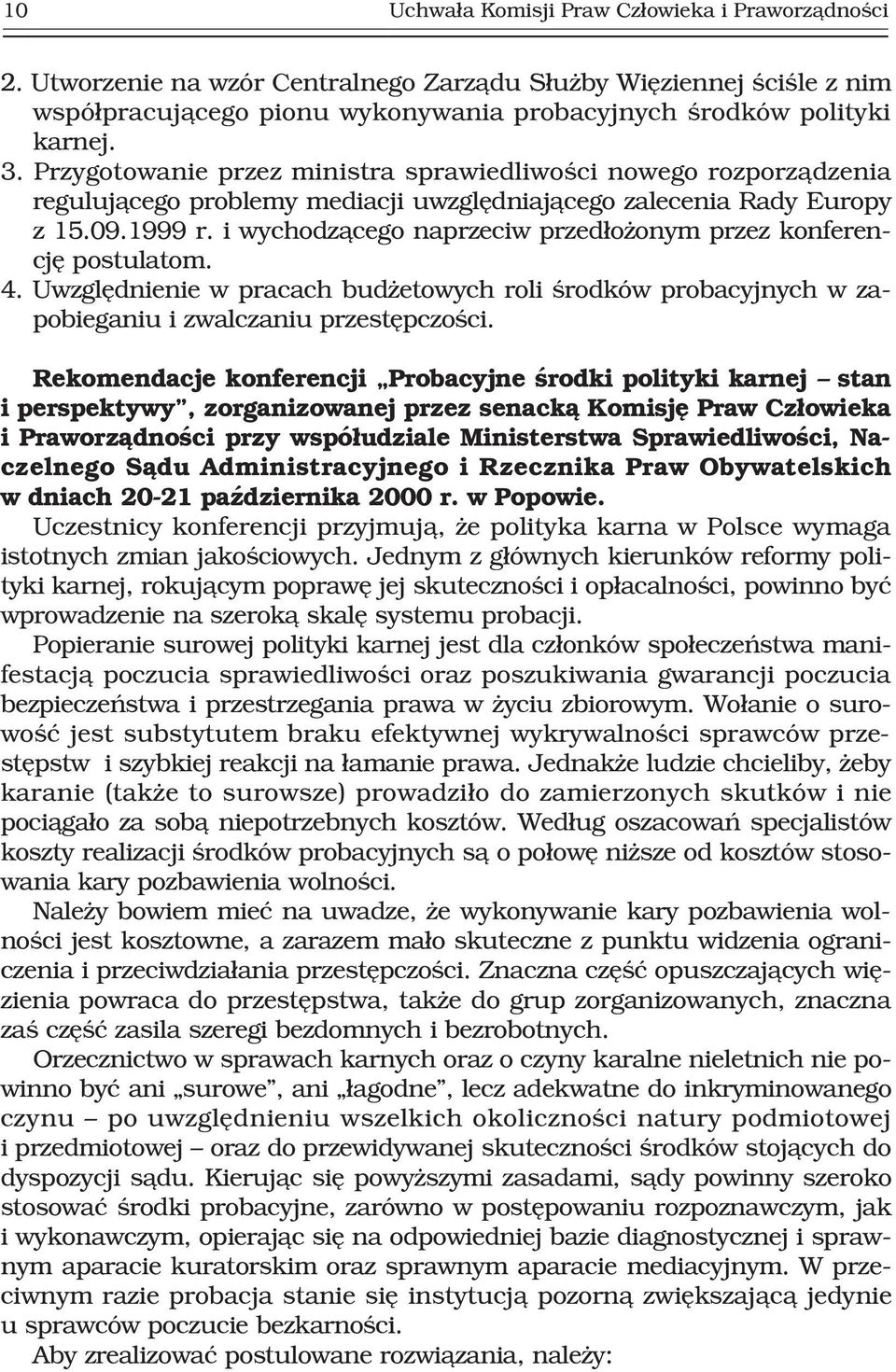 i wychodz¹cego naprzeciw przed³o onym przez konferencjê postulatom. 4. Uwzglêdnienie w pracach bud etowych roli œrodków probacyjnych w zapobieganiu i zwalczaniu przestêpczoœci.