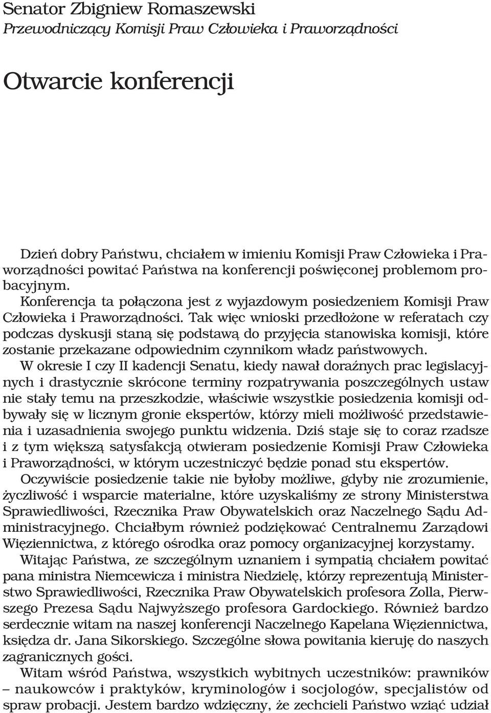 Tak wiêc wnioski przed³o one w referatach czy podczas dyskusji stan¹ siê podstaw¹ do przyjêcia stanowiska komisji, które zostanie przekazane odpowiednim czynnikom w³adz pañstwowych.