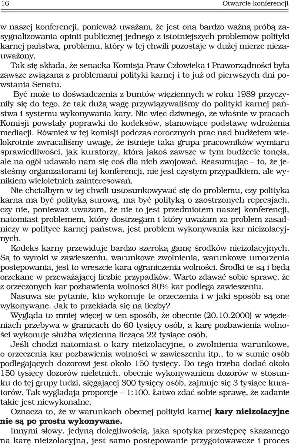 Tak siê sk³ada, e senacka Komisja Praw Cz³owieka i Praworz¹dnoœci by³a zawsze zwi¹zana z problemami polityki karnej i to ju od pierwszych dni powstania Senatu.