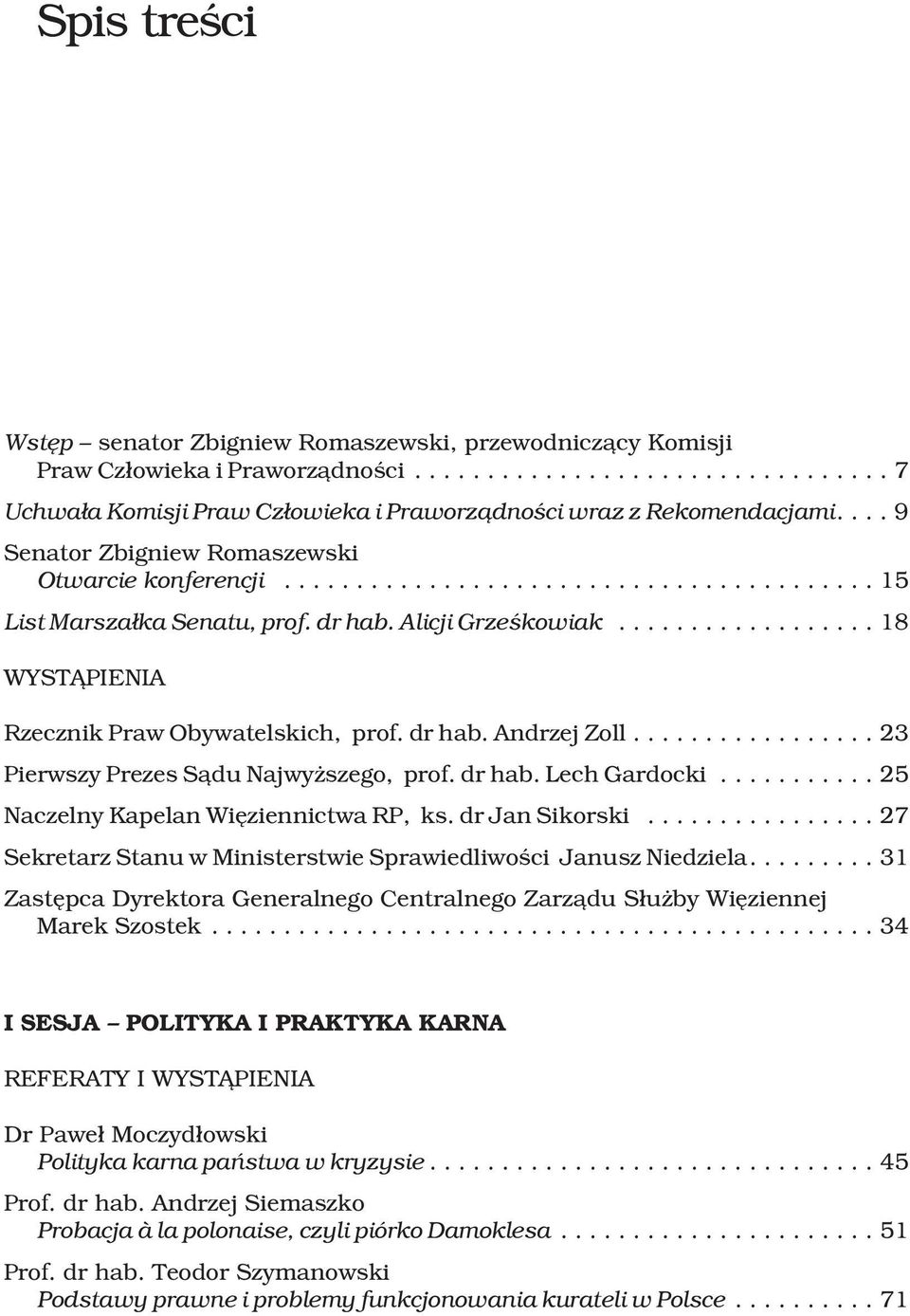 ..23 Pierwszy Prezes S¹du Najwy szego, prof. dr hab. Lech Gardocki...25 Naczelny Kapelan Wiêziennictwa RP, ks. dr Jan Sikorski...27 Sekretarz Stanu w Ministerstwie Sprawiedliwoœci Janusz Niedziela.