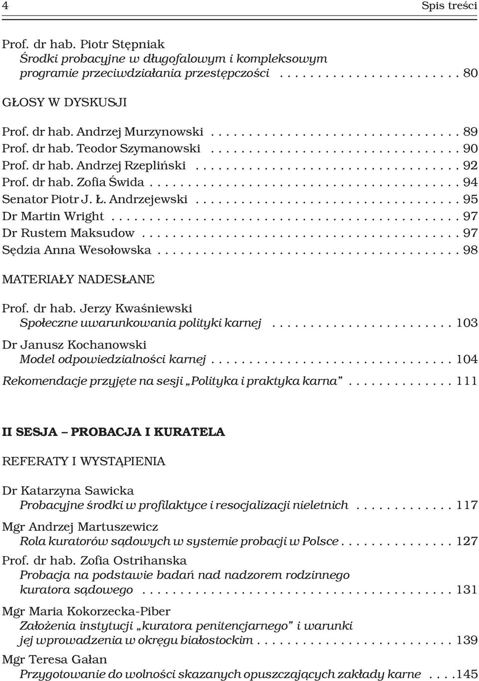 ..97 Sêdzia Anna Weso³owska...98 MATERIA Y NADES ANE Prof. dr hab. Jerzy Kwaœniewski Spo³eczne uwarunkowania polityki karnej...103 Dr Janusz Kochanowski Model odpowiedzialnoœci karnej.
