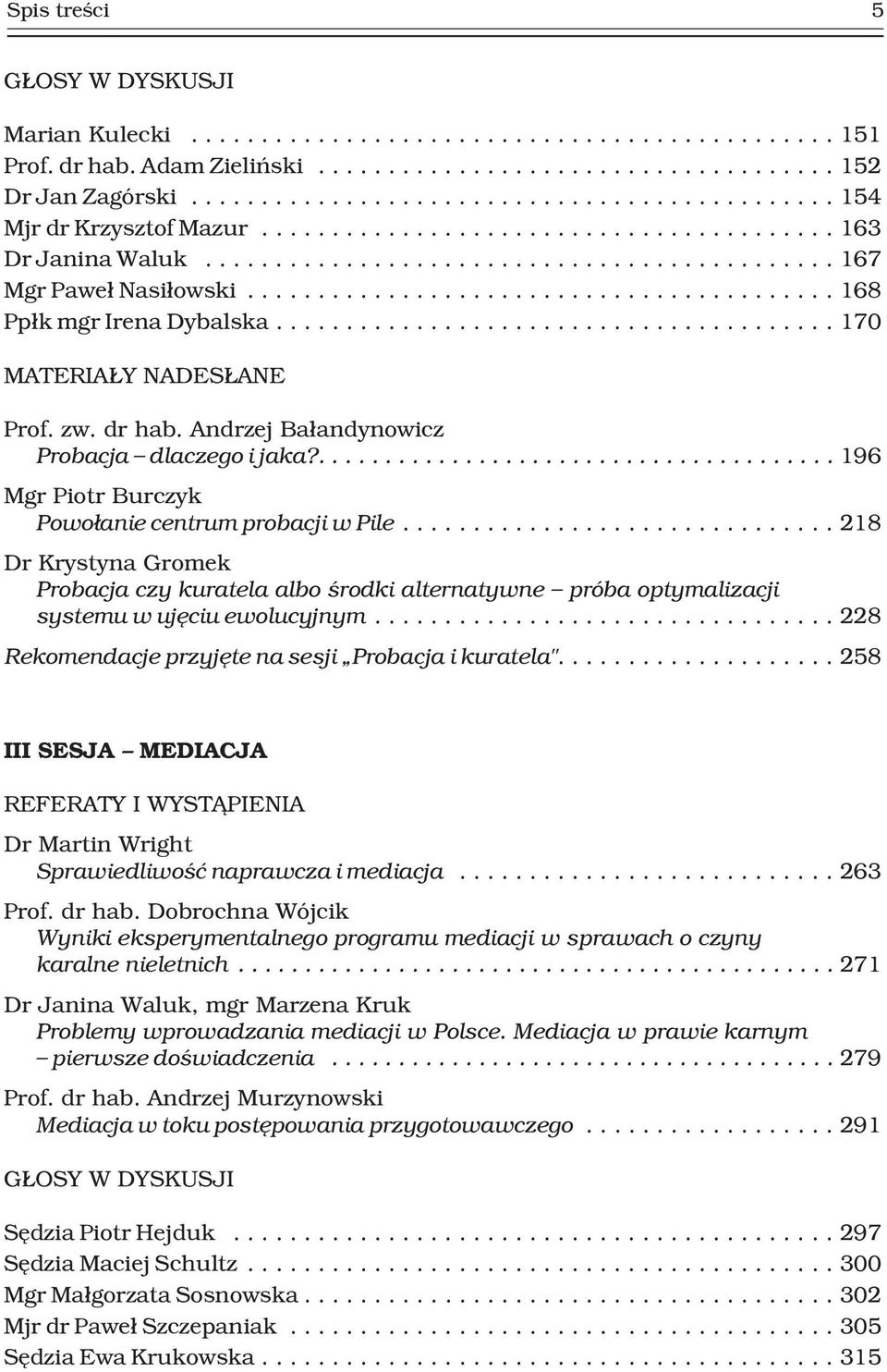 ..218 Dr Krystyna Gromek Probacja czy kuratela albo œrodki alternatywne próba optymalizacji systemu w ujêciu ewolucyjnym...228 Rekomendacje przyjête na sesji Probacja i kuratela".