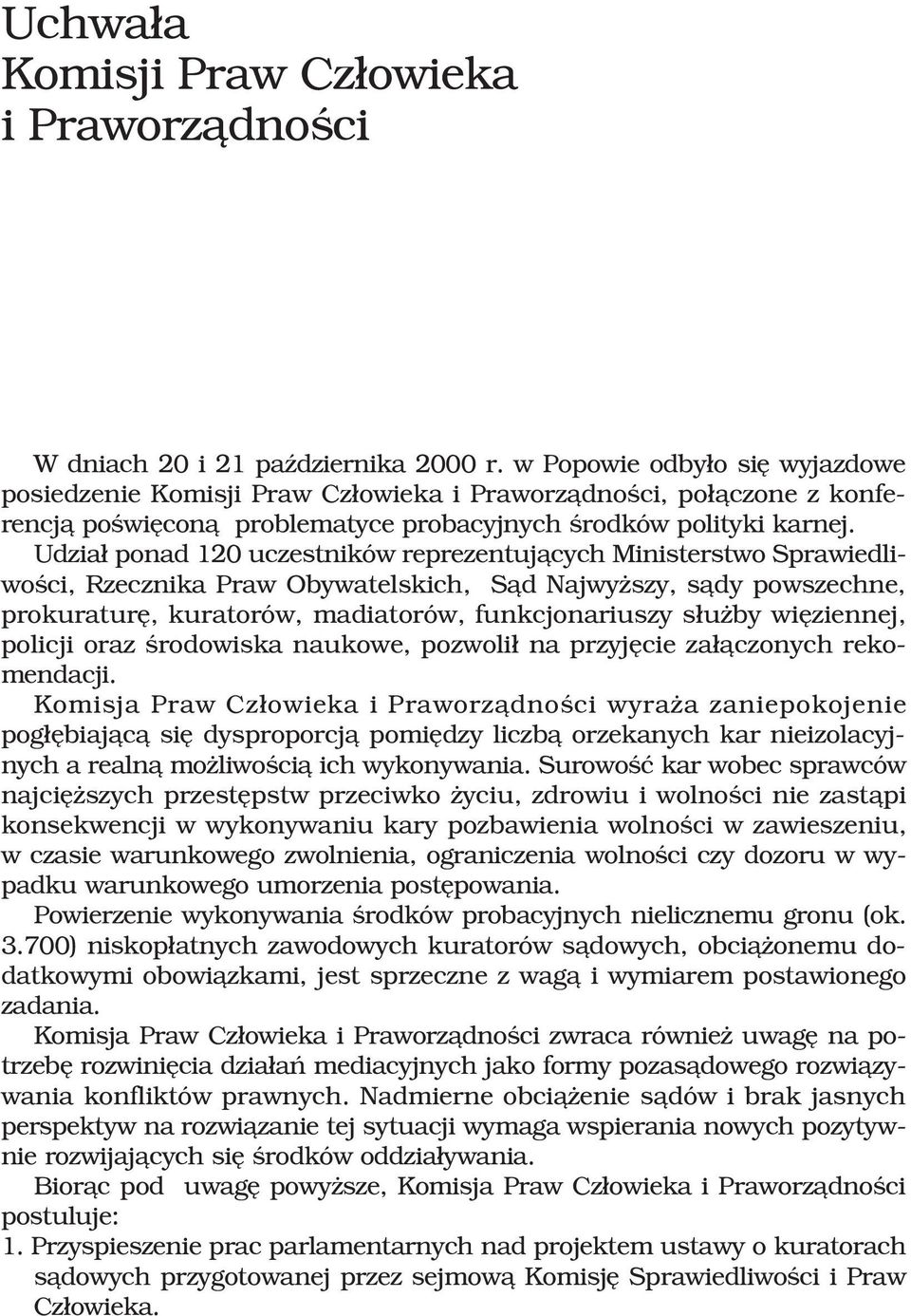 Udzia³ ponad 120 uczestników reprezentuj¹cych Ministerstwo Sprawiedliwoœci, Rzecznika Praw Obywatelskich, S¹d Najwy szy, s¹dy powszechne, prokuraturê, kuratorów, madiatorów, funkcjonariuszy s³u by