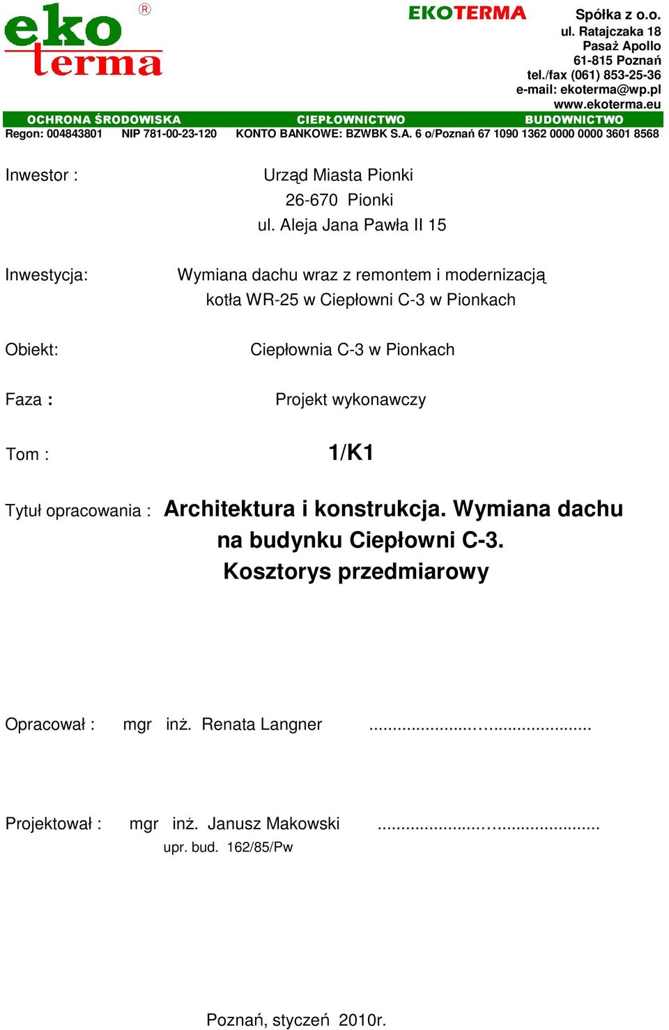 Aleja Jana Pawła II 15 Inwesycja: Wyiana dachu wraz z reone i odernizacją koła WR-25 w Ciepłowni C-3 w Pionkach Obiek: Ciepłownia C-3 w Pionkach Faza : Projek wykonawczy To : 1/K1