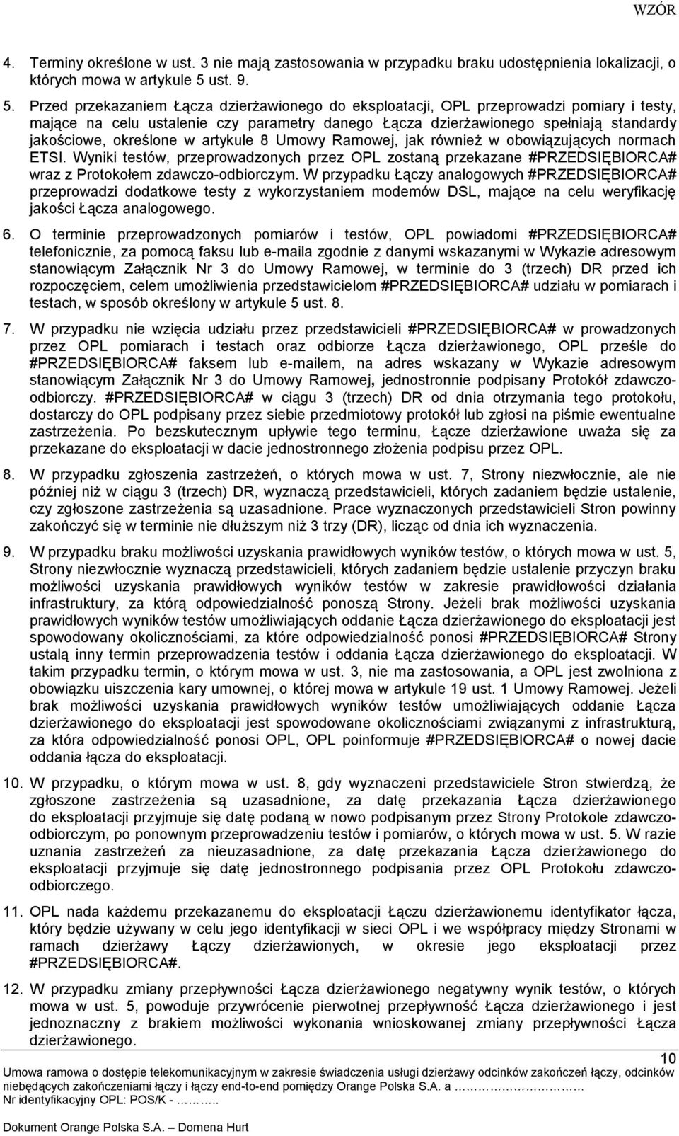 Przed przekazaniem Łącza dzierżawionego do eksploatacji, OPL przeprowadzi pomiary i testy, mające na celu ustalenie czy parametry danego Łącza dzierżawionego spełniają standardy jakościowe, określone