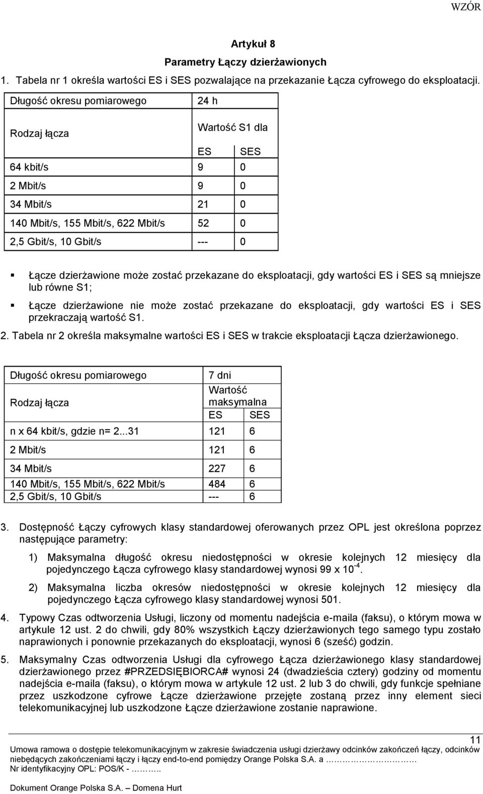 może zostać przekazane do eksploatacji, gdy wartości ES i SES są mniejsze lub równe S1; Łącze dzierżawione nie może zostać przekazane do eksploatacji, gdy wartości ES i SES przekraczają wartość S1. 2.