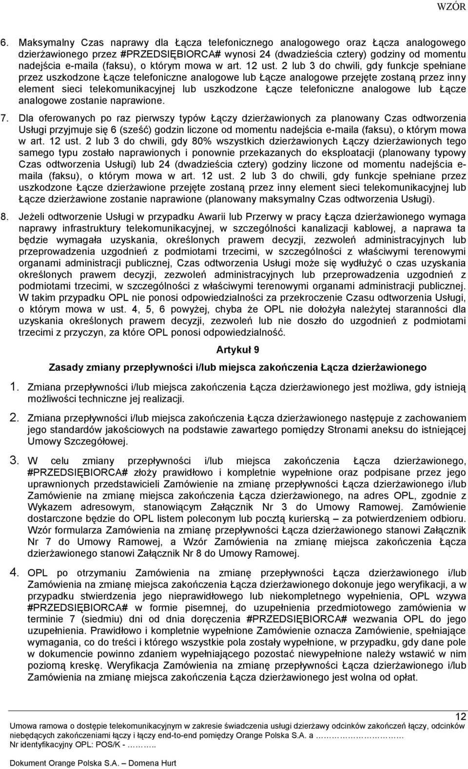 2 lub 3 do chwili, gdy funkcje spełniane przez uszkodzone Łącze telefoniczne analogowe lub Łącze analogowe przejęte zostaną przez inny element sieci telekomunikacyjnej lub uszkodzone Łącze