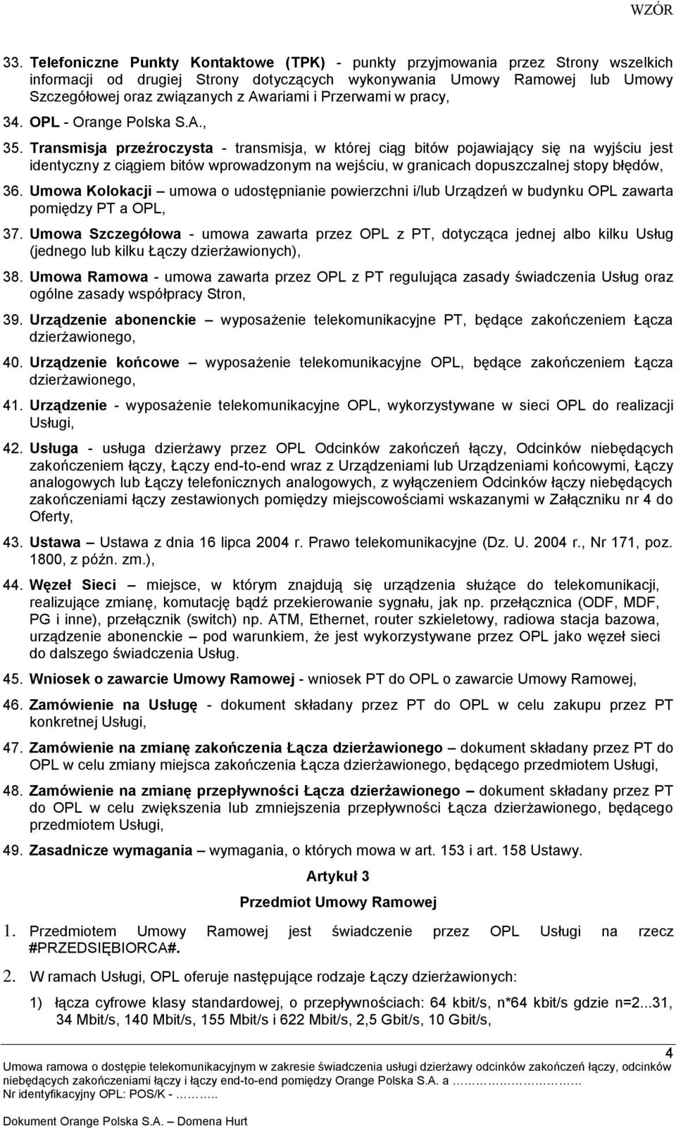 Transmisja przeźroczysta - transmisja, w której ciąg bitów pojawiający się na wyjściu jest identyczny z ciągiem bitów wprowadzonym na wejściu, w granicach dopuszczalnej stopy błędów, 36.