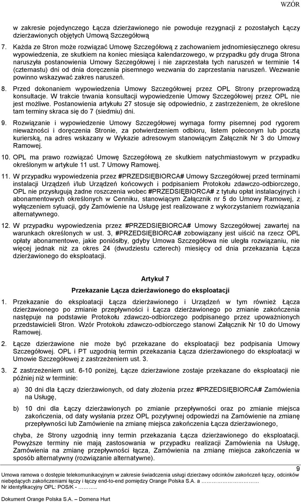 postanowienia Umowy Szczegółowej i nie zaprzestała tych naruszeń w terminie 14 (czternastu) dni od dnia doręczenia pisemnego wezwania do zaprzestania naruszeń.