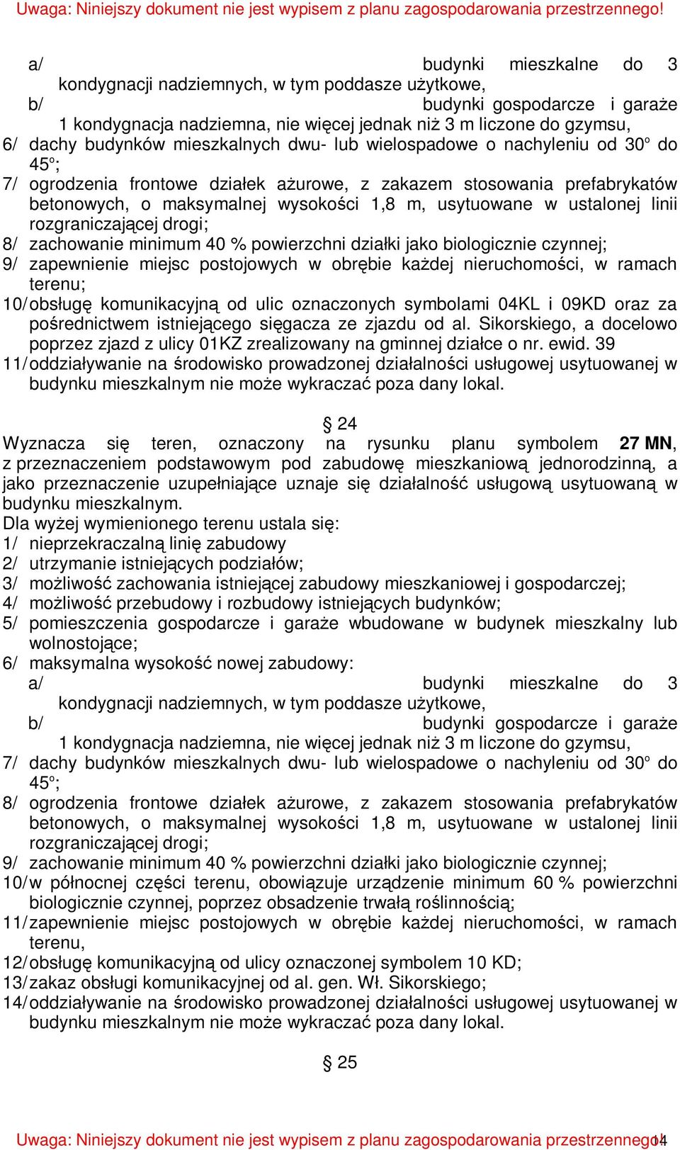 ustalonej linii rozgraniczającej drogi; 8/ zachowanie minimum 40 % powierzchni działki jako biologicznie czynnej; 9/ zapewnienie miejsc postojowych w obrębie kaŝdej nieruchomości, w ramach terenu;