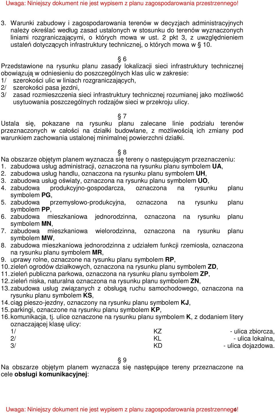 6 Przedstawione na rysunku planu zasady lokalizacji sieci infrastruktury technicznej obowiązują w odniesieniu do poszczególnych klas ulic w zakresie: 1/ szerokości ulic w liniach rozgraniczających,