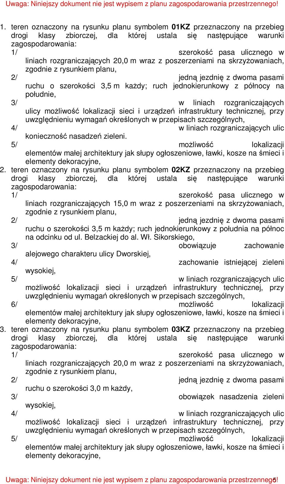 3/ w liniach rozgraniczających ulicy moŝliwość lokalizacji sieci i urządzeń infrastruktury technicznej, przy uwzględnieniu wymagań określonych w przepisach szczególnych, 4/ w liniach