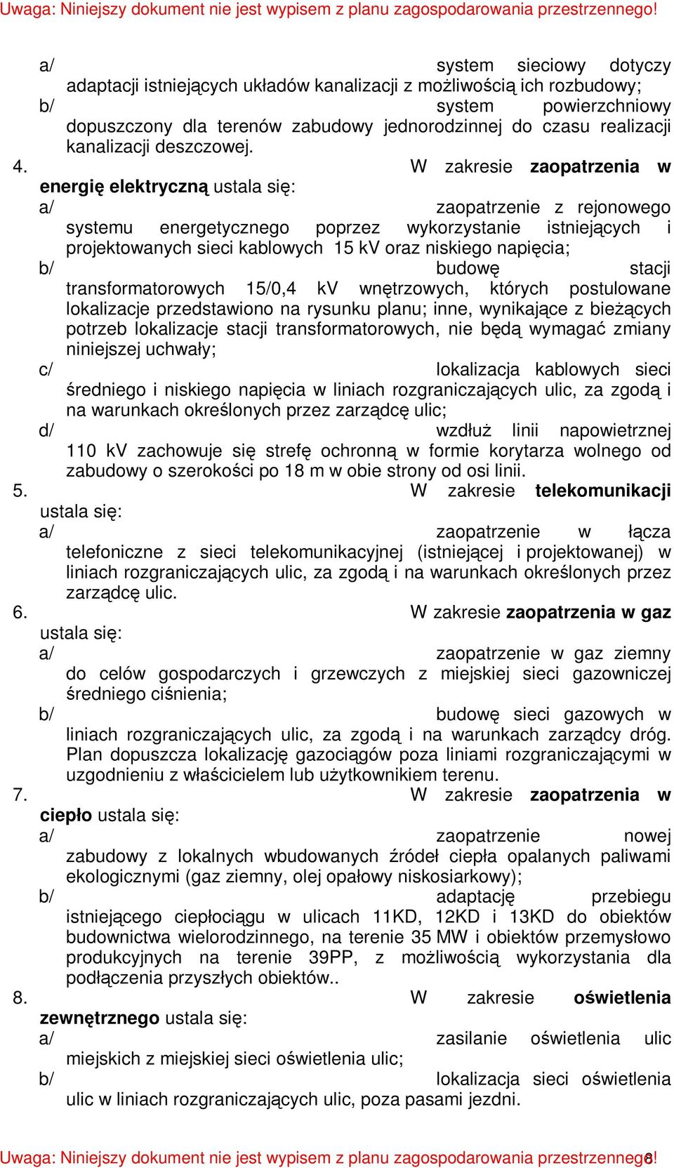 W zakresie zaopatrzenia w energię elektryczną ustala się: a/ zaopatrzenie z rejonowego systemu energetycznego poprzez wykorzystanie istniejących i projektowanych sieci kablowych 15 kv oraz niskiego
