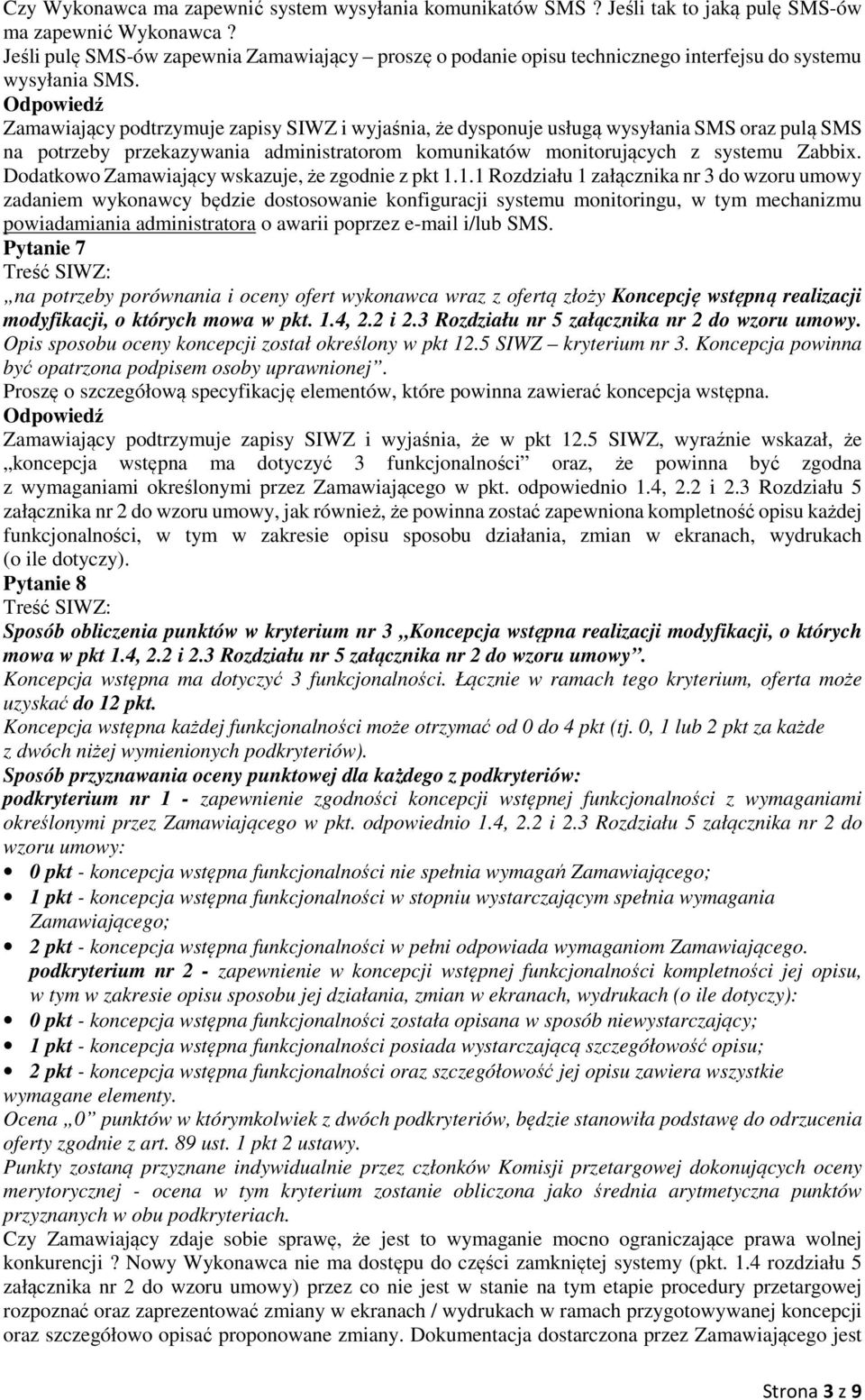 Zamawiający podtrzymuje zapisy SIWZ i wyjaśnia, że dysponuje usługą wysyłania SMS oraz pulą SMS na potrzeby przekazywania administratorom komunikatów monitorujących z systemu Zabbix.