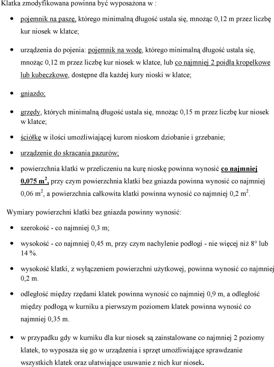 których minimalną długość ustala się, mnoŝąc 0,15 m przez liczbę kur niosek w klatce; ściółkę w ilości umoŝliwiającej kurom nioskom dziobanie i grzebanie; urządzenie do skracania pazurów;