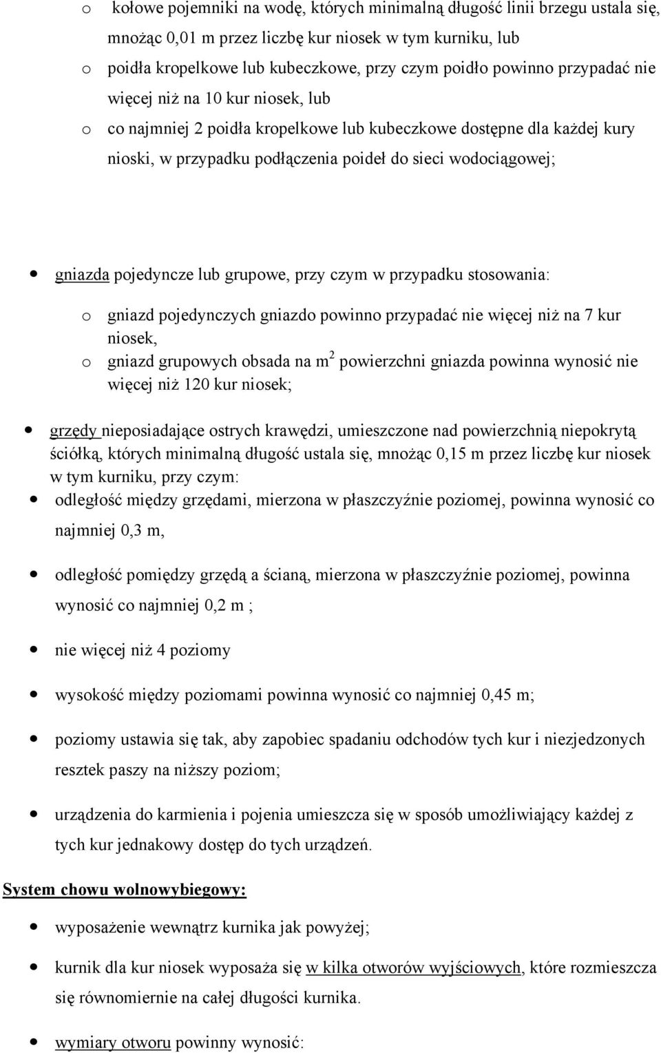 pojedyncze lub grupowe, przy czym w przypadku stosowania: o gniazd pojedynczych gniazdo powinno przypadać nie więcej niŝ na 7 kur niosek, o gniazd grupowych obsada na m 2 powierzchni gniazda powinna