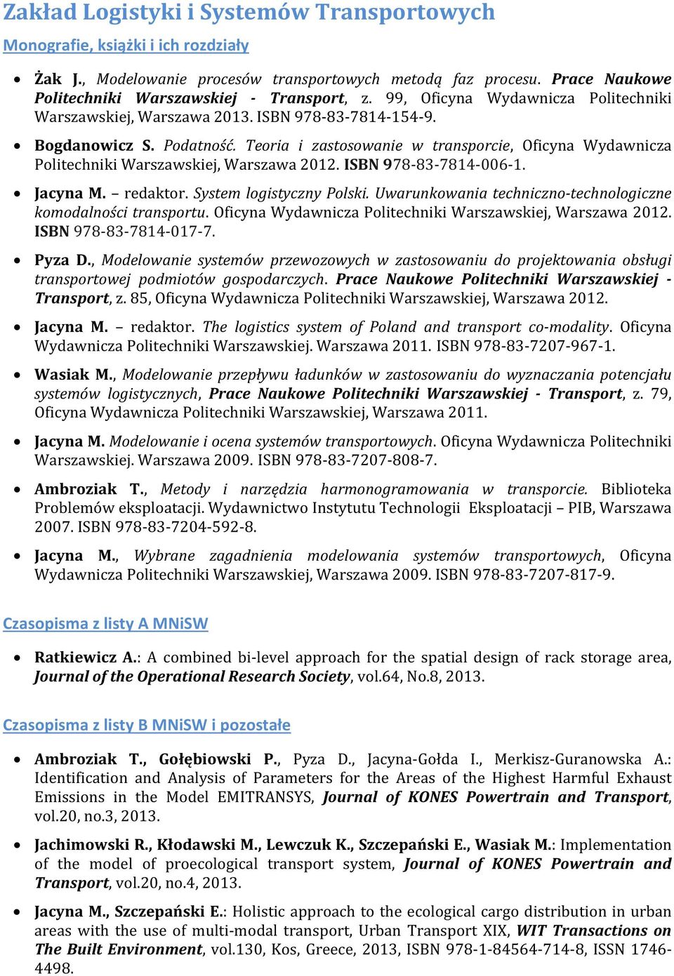 Teoria i zastosowanie w transporcie, Oficyna Wydawnicza Politechniki Warszawskiej, Warszawa 2012. ISBN 978-83-7814-006-1. Jacyna M. redaktor. System logistyczny Polski.