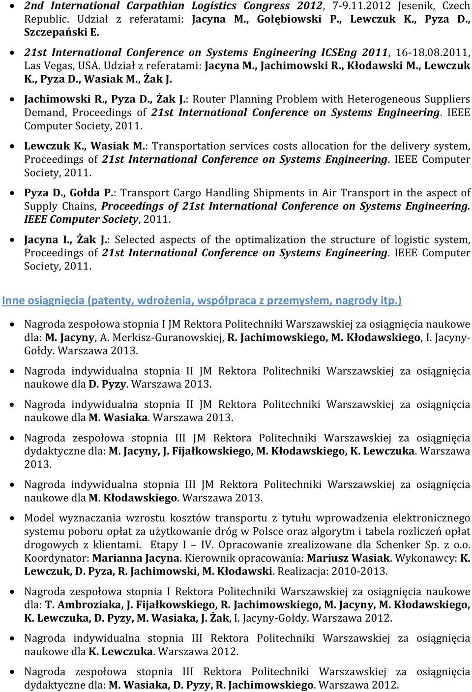 Jachimowski R., Pyza D., Żak J.: Router Planning Problem with Heterogeneous Suppliers Demand, Proceedings of 21st International Conference on Systems Engineering. IEEE Computer Society, 2011.