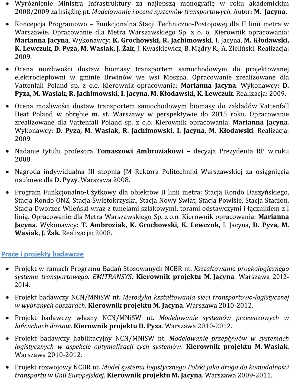 Grochowski, R. Jachimowski, I. Jacyna, M. Kłodawski, K. Lewczuk, D. Pyza, M. Wasiak, J. Żak, J. Kwaśkiewicz, B. Mądry R., A. Zieliński. Realizacja: 2009.