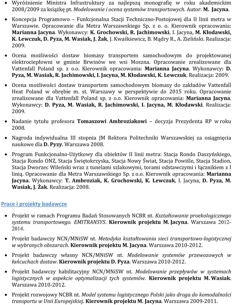 Grochowski, R. Jachimowski, I. Jacyna, M. Kłodawski, K. Lewczuk, D. Pyza, M. Wasiak, J. Żak, J. Kwaśkiewicz, B. Mądry R., A. Zieliński. Realizacja: 2009.