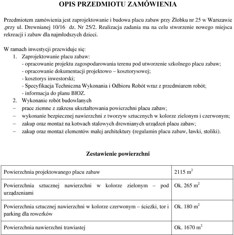 Zaprojektowanie placu zabaw: - opracowanie projektu zagospodarowania terenu pod utworzenie szkolnego placu zabaw; - opracowanie dokumentacji projektowo kosztorysowej; - kosztorys inwestorski; -