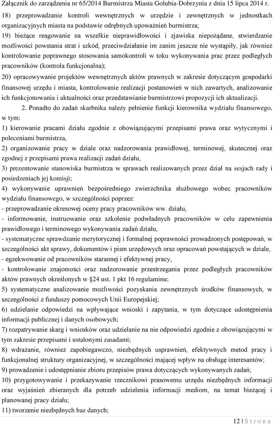 w toku wykonywania prac przez podległych pracowników (kontrola funkcjonalna); 20) opracowywanie projektów wewnętrznych aktów prawnych w zakresie dotyczącym gospodarki finansowej urzędu i miasta,