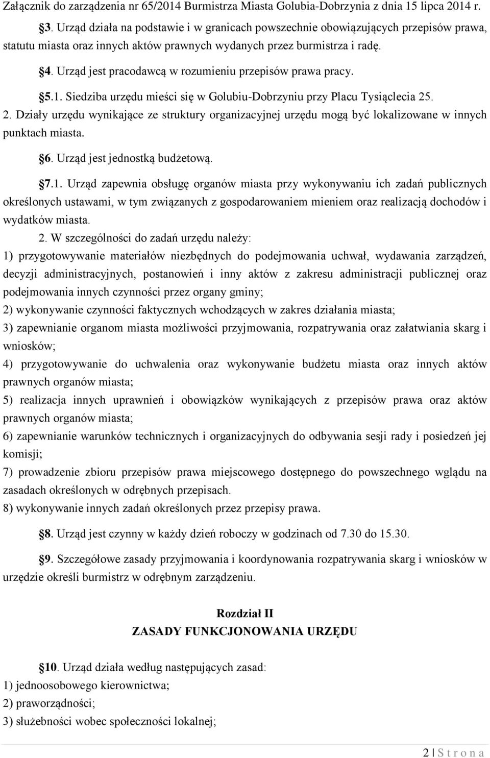 . 2. Działy urzędu wynikające ze struktury organizacyjnej urzędu mogą być lokalizowane w innych punktach miasta. 6. Urząd jest jednostką budżetową. 7.1.