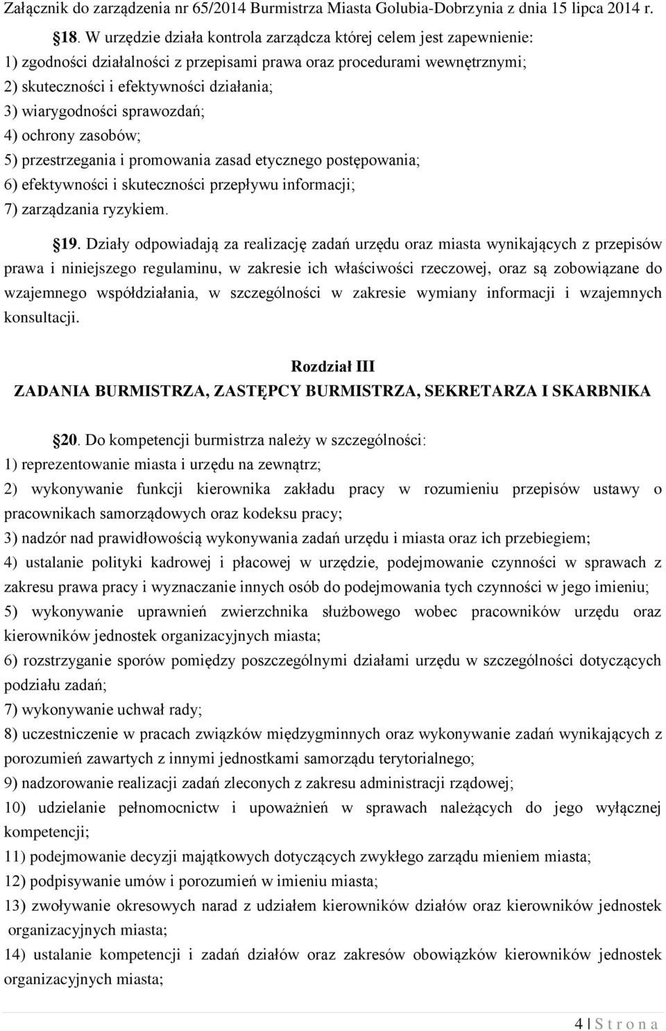 Działy odpowiadają za realizację zadań urzędu oraz miasta wynikających z przepisów prawa i niniejszego regulaminu, w zakresie ich właściwości rzeczowej, oraz są zobowiązane do wzajemnego