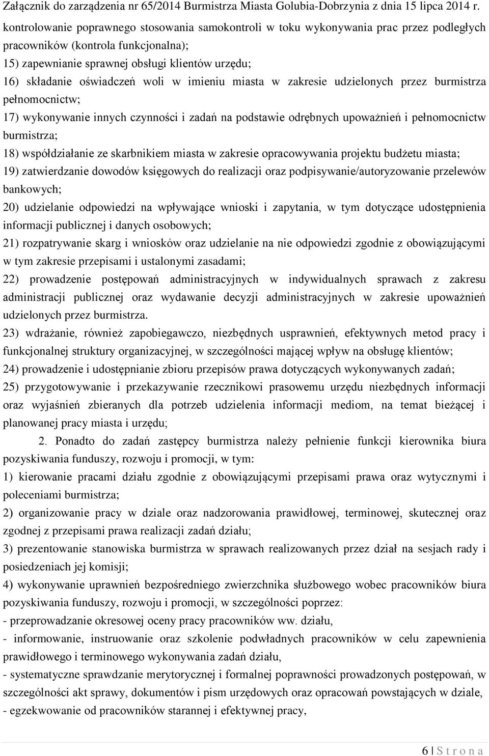 współdziałanie ze skarbnikiem miasta w zakresie opracowywania projektu budżetu miasta; 19) zatwierdzanie dowodów księgowych do realizacji oraz podpisywanie/autoryzowanie przelewów bankowych; 20)