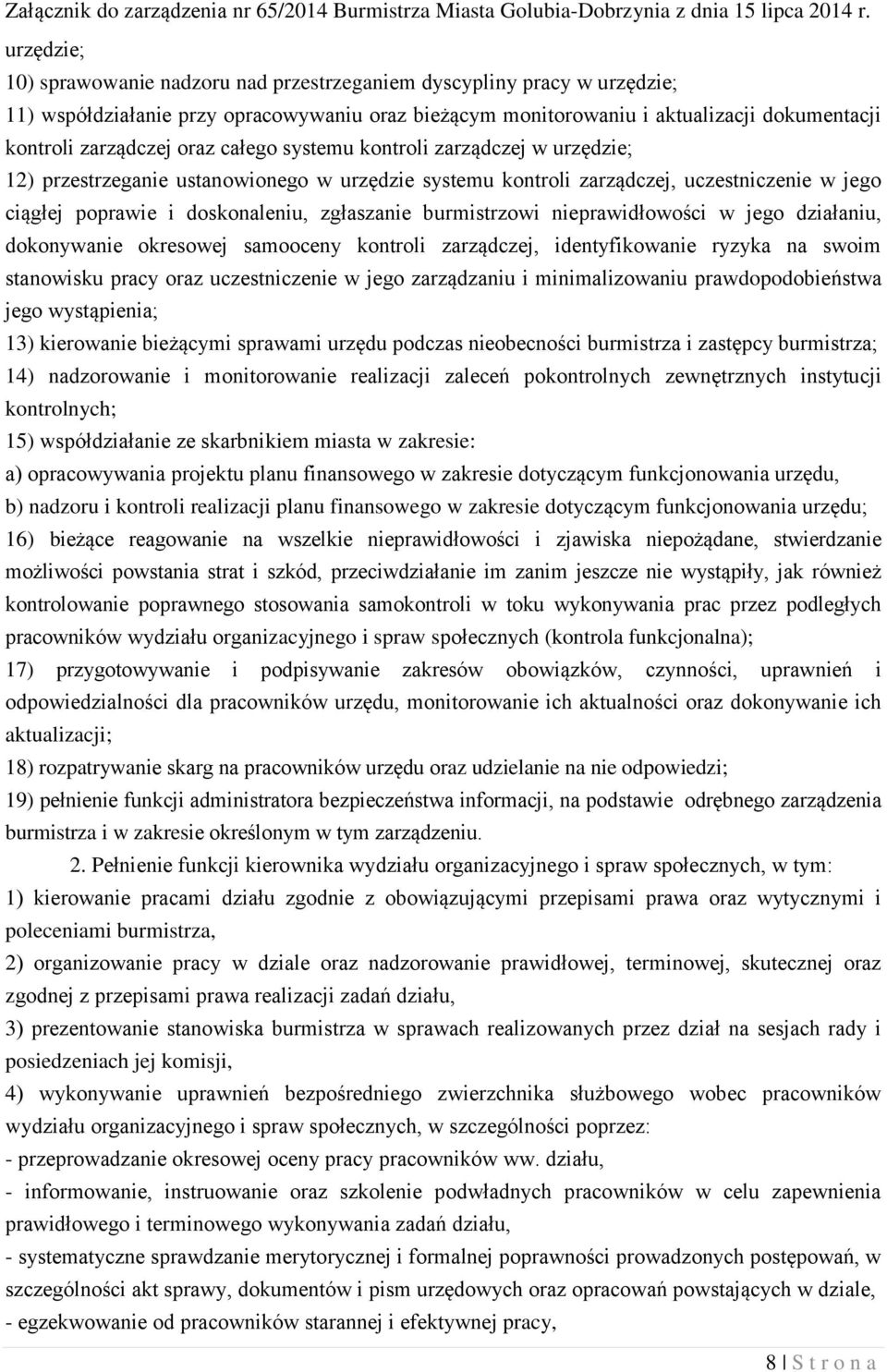 burmistrzowi nieprawidłowości w jego działaniu, dokonywanie okresowej samooceny kontroli zarządczej, identyfikowanie ryzyka na swoim stanowisku pracy oraz uczestniczenie w jego zarządzaniu i