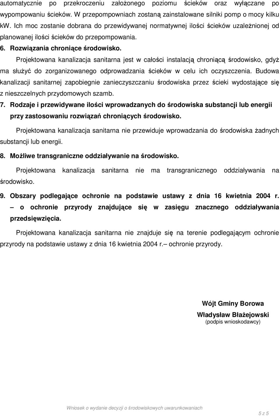 Projektowana kanalizacja sanitarna jest w całości instalacją chroniącą środowisko, gdyŝ ma słuŝyć do zorganizowanego odprowadzania ścieków w celu ich oczyszczenia.