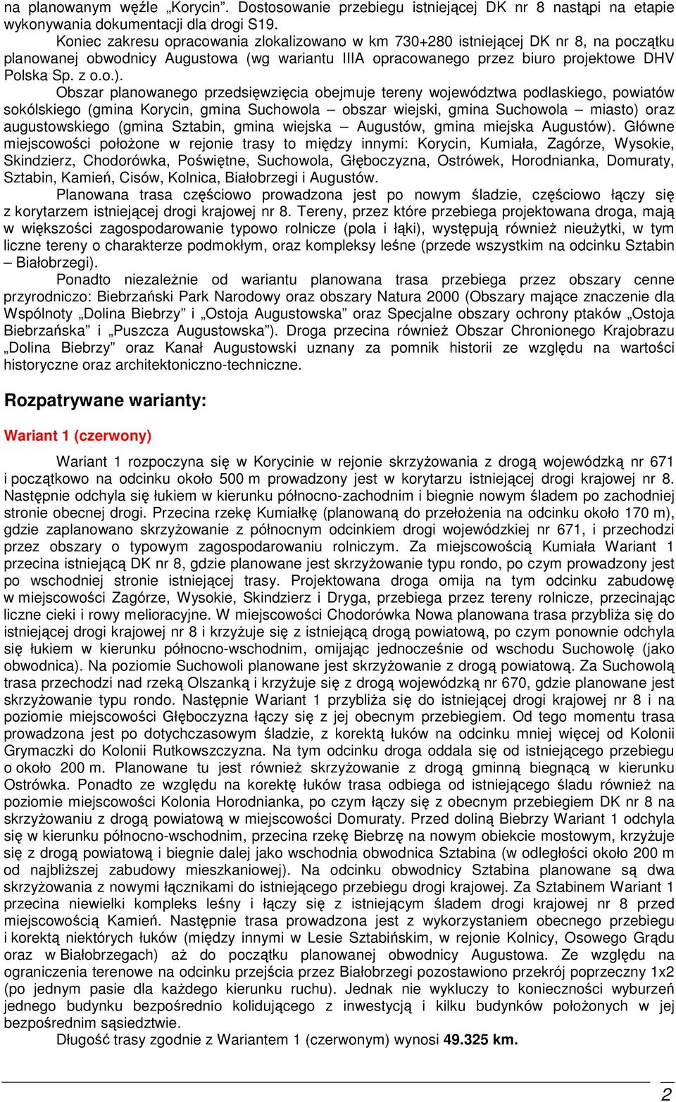 Obszar planowanego przedsięwzięcia obejmuje tereny województwa podlaskiego, powiatów sokólskiego (gmina Korycin, gmina Suchowola obszar wiejski, gmina Suchowola miasto) oraz augustowskiego (gmina