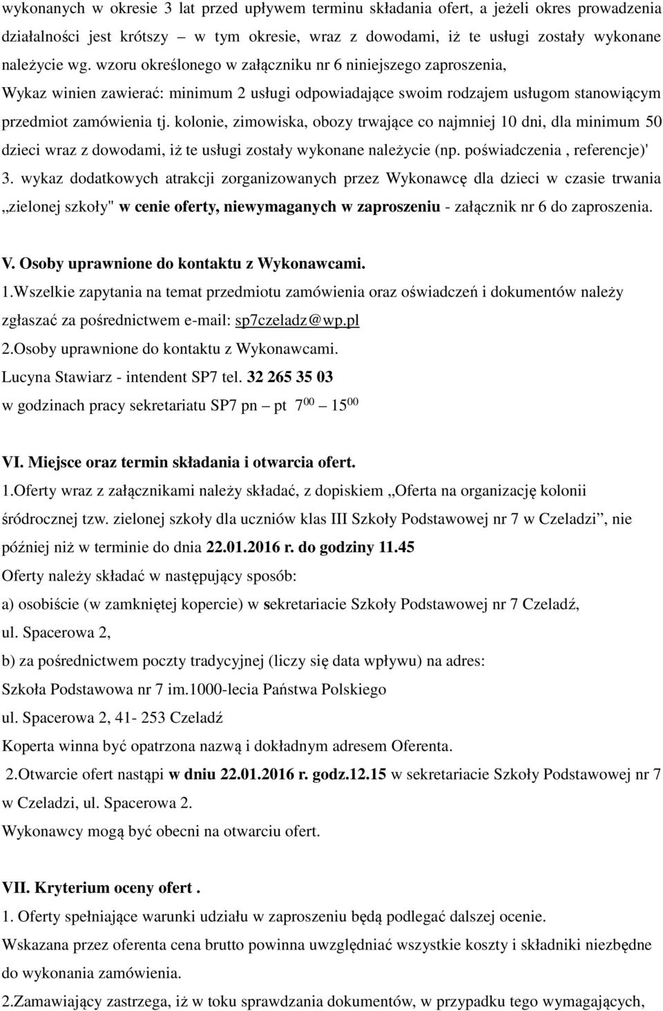 kolonie, zimowiska, obozy trwające co najmniej 10 dni, dla minimum 50 dzieci wraz z dowodami, iż te usługi zostały wykonane należycie (np. poświadczenia, referencje)' 3.