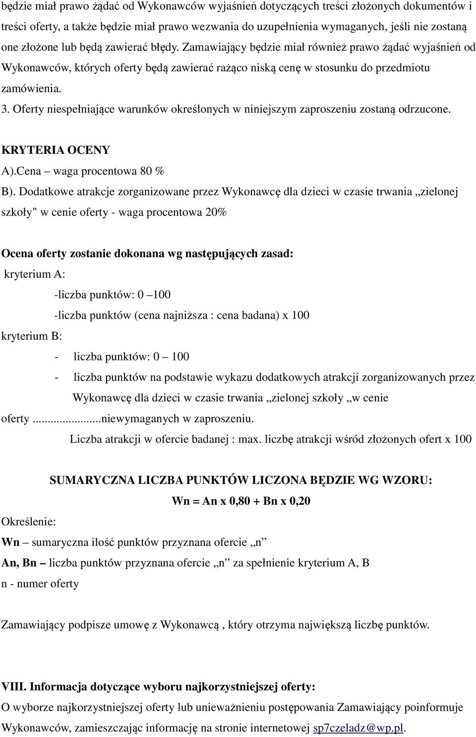 Oferty niespełniające warunków określonych w niniejszym zaproszeniu zostaną odrzucone. KRYTERIA OCENY A).Cena waga procentowa 80 % B).