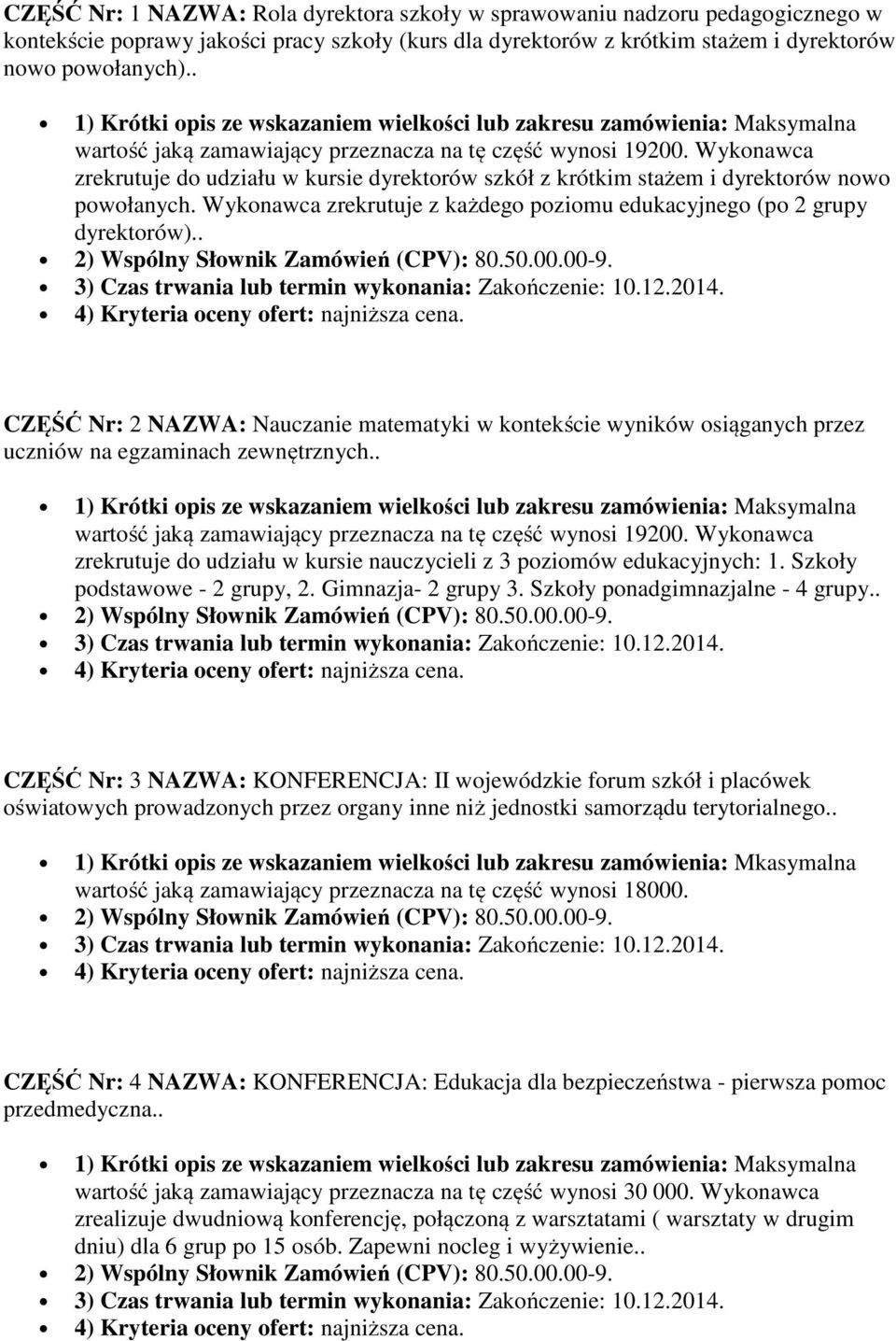 Wykonawca zrekrutuje z każdego poziomu edukacyjnego (po 2 grupy dyrektorów).. CZĘŚĆ Nr: 2 NAZWA: Nauczanie matematyki w kontekście wyników osiąganych przez uczniów na egzaminach zewnętrznych.