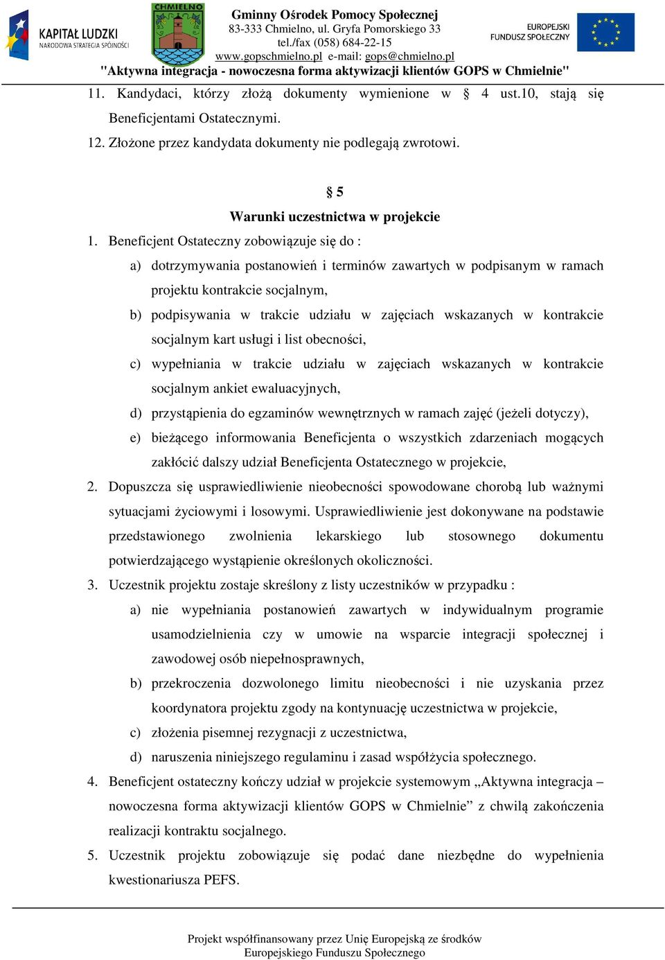 wskazanych w kontrakcie socjalnym kart usługi i list obecności, c) wypełniania w trakcie udziału w zajęciach wskazanych w kontrakcie socjalnym ankiet ewaluacyjnych, d) przystąpienia do egzaminów