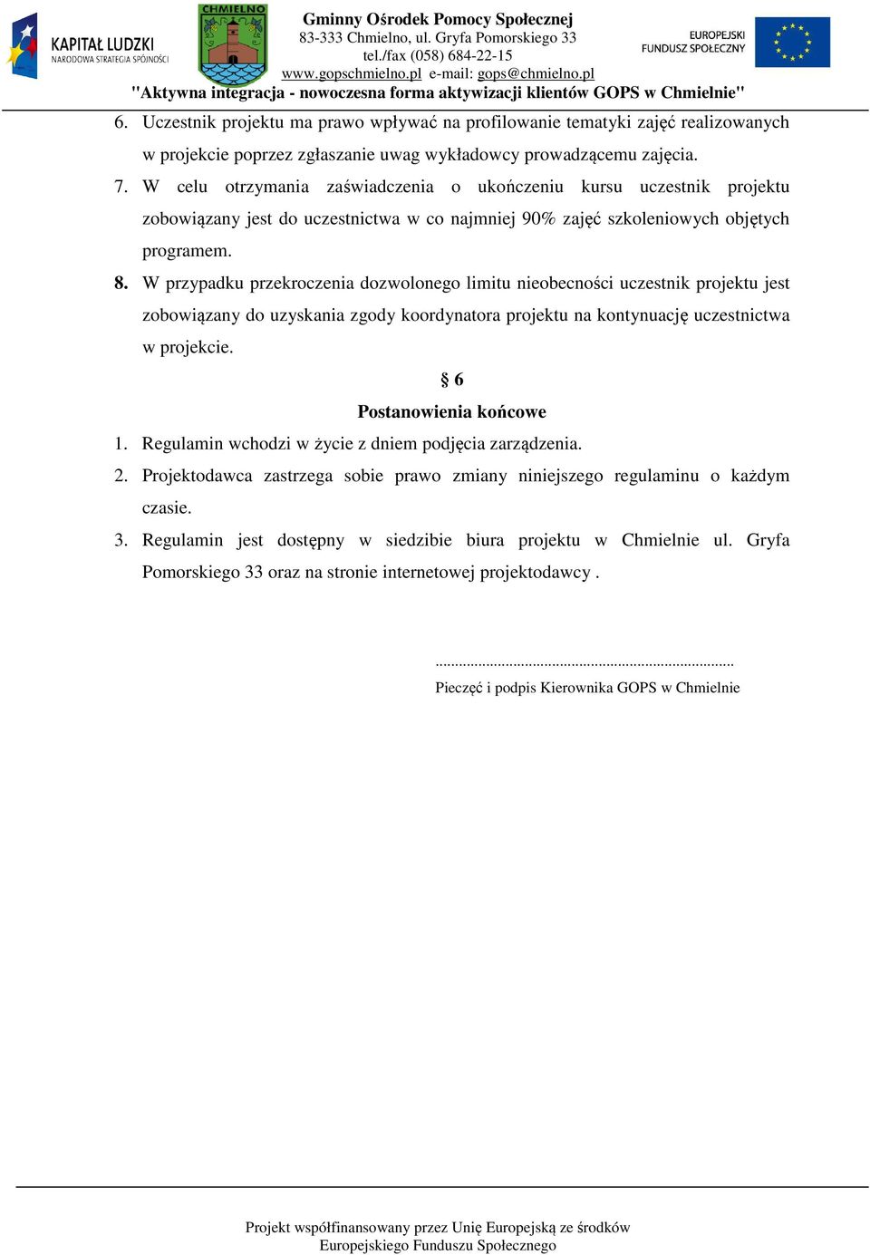 W przypadku przekroczenia dozwolonego limitu nieobecności uczestnik projektu jest zobowiązany do uzyskania zgody koordynatora projektu na kontynuację uczestnictwa w projekcie.