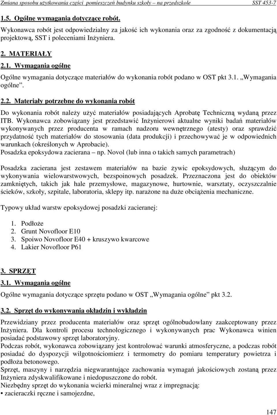Wykonawca zobowiązany jest przedstawić InŜynierowi aktualne wyniki badań materiałów wykonywanych przez producenta w ramach nadzoru wewnętrznego (atesty) oraz sprawdzić przydatność tych materiałów do