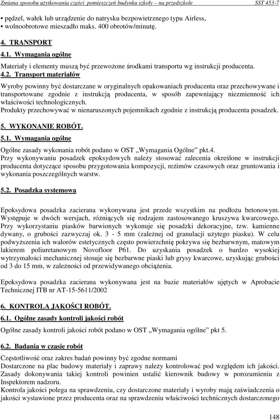 Transport materiałów Wyroby powinny być dostarczane w oryginalnych opakowaniach producenta oraz przechowywane i transportowane zgodnie z instrukcją producenta, w sposób zapewniający niezmienność ich