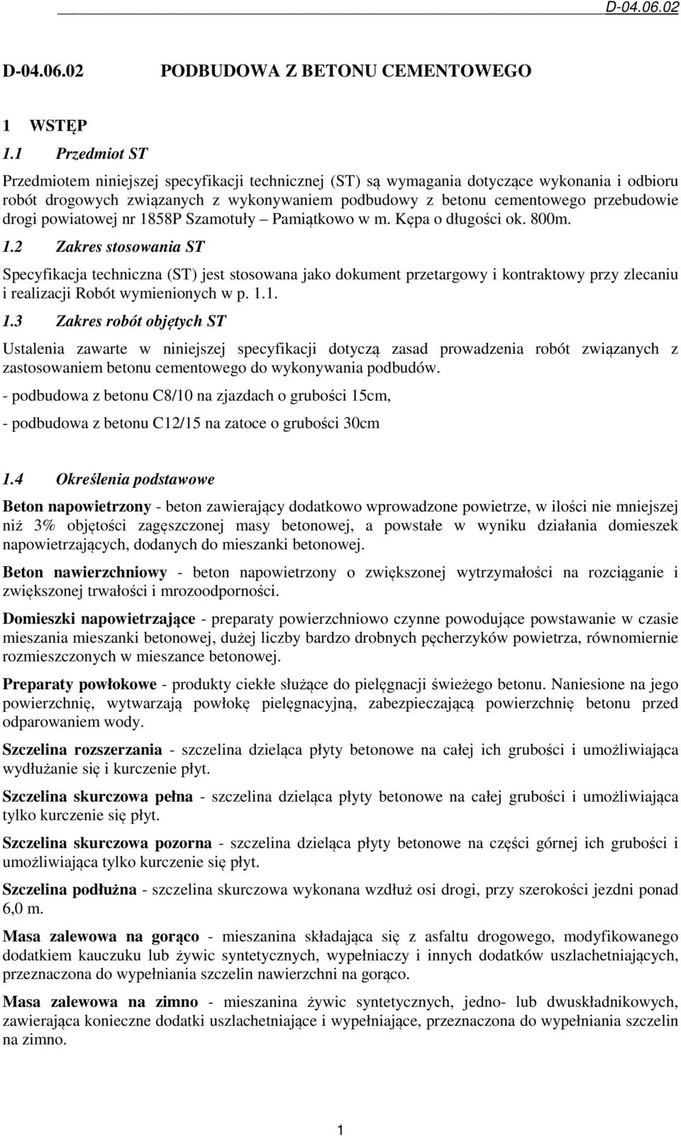 drogi powiatowej nr 1858P Szamotuły Pamiątkowo w m. Kępa o długości ok. 800m. 1.2 Zakres stosowania ST Specyfikacja techniczna (ST) jest stosowana jako dokument przetargowy i kontraktowy przy zlecaniu i realizacji Robót wymienionych w p.