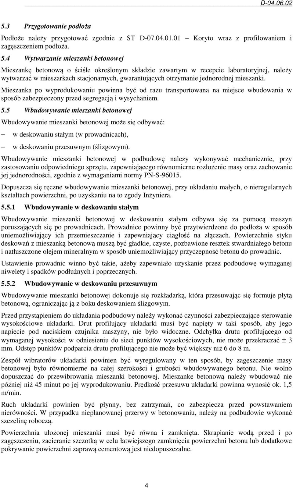 jednorodnej mieszanki. Mieszanka po wyprodukowaniu powinna być od razu transportowana na miejsce wbudowania w sposób zabezpieczony przed segregacją i wysychaniem. 5.