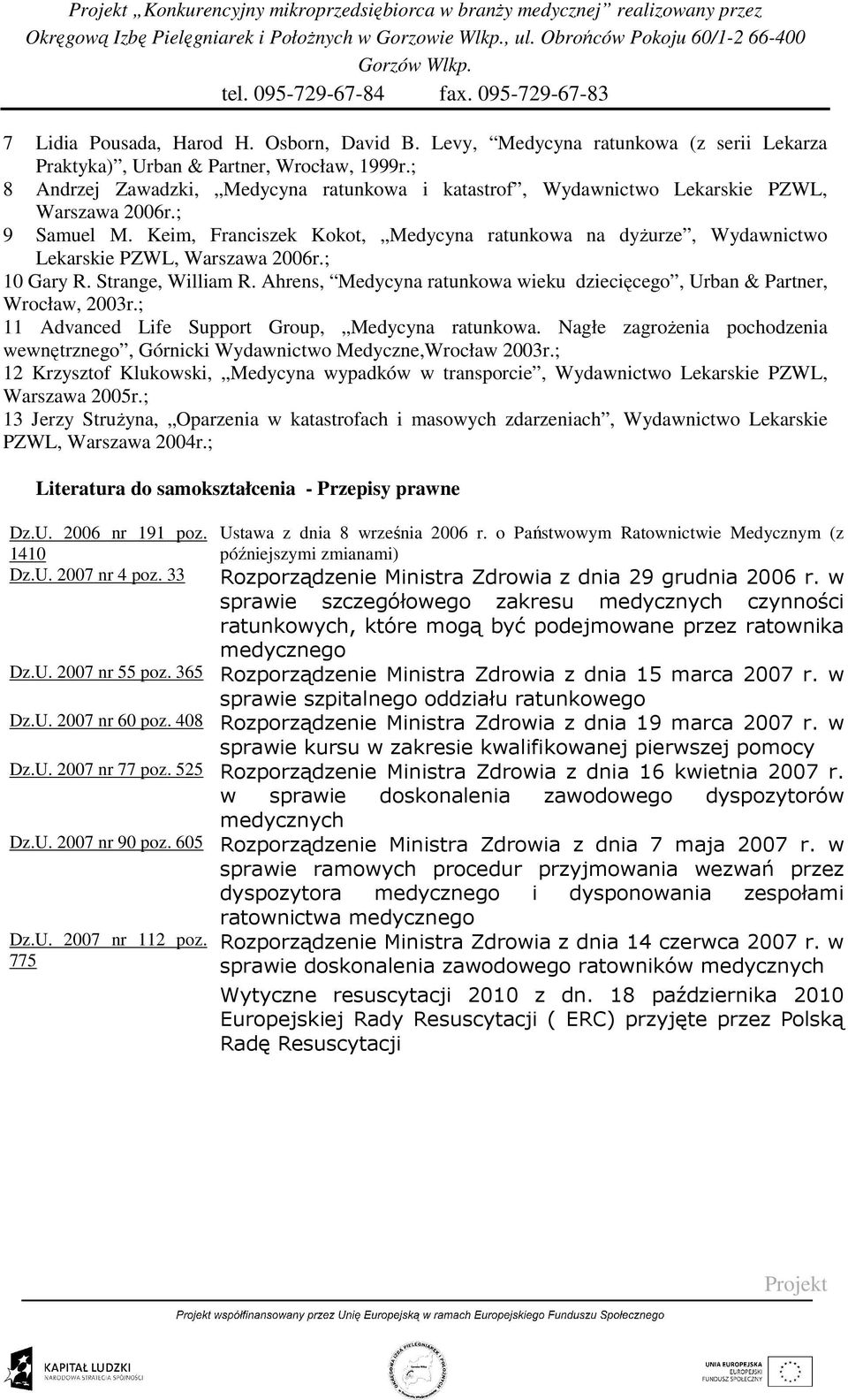 Keim, Franciszek Kokot, Medycyna ratunkowa na dyŝurze, Wydawnictwo Lekarskie PZWL, Warszawa 2006r.; 10 Gary R. Strange, William R.