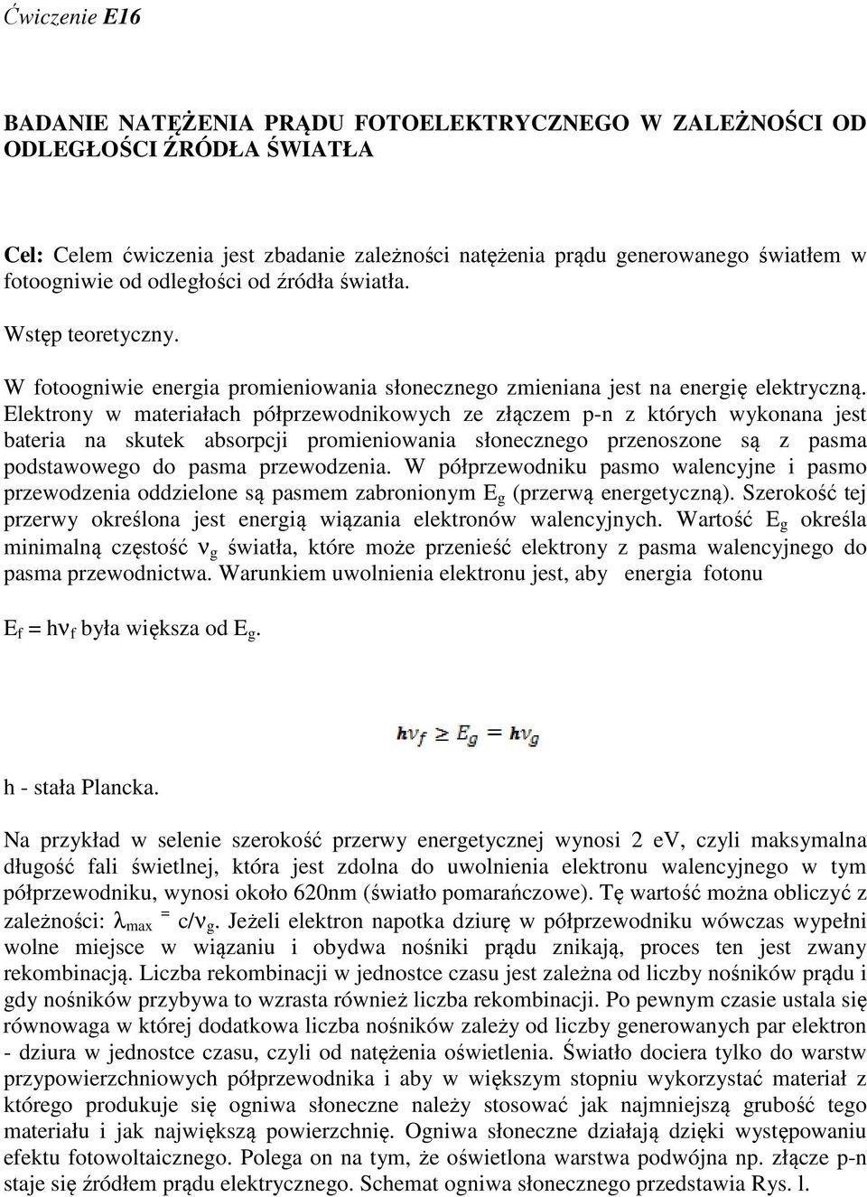 Elektrony w materiałach półprzewodnikowych ze złączem p-n z których wykonana jest bateria na skutek absorpcji promieniowania słonecznego przenoszone są z pasma podstawowego do pasma przewodzenia.