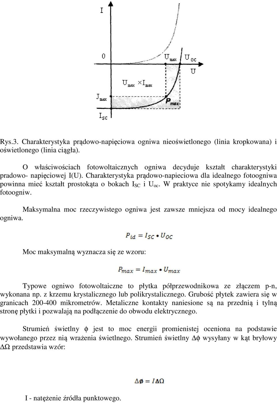 Charakterystyka prądowo-napieciowa dla idealnego fotoogniwa powinna mieć kształt prostokąta o bokach I SC i U oc. W praktyce nie spotykamy idealnych fotoogniw.