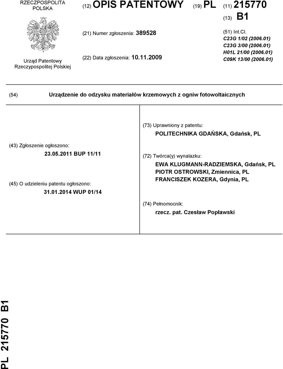 01) (54) Urządzenie do odzysku materiałów krzemowych z ogniw fotowoltaicznych (73) Uprawniony z patentu: POLITECHNIKA GDAŃSKA, Gdańsk, PL (43) Zgłoszenie ogłoszono: 23.05.