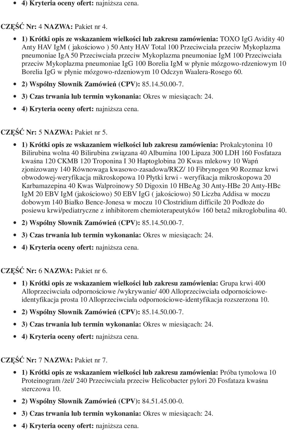 przeciw Mykoplazma pneumoniae IgM 100 Przeciwciała przeciw Mykoplazma pneumoniae IgG 100 Borelia IgM w płynie mózgowo-rdzeniowym 10 Borelia IgG w płynie mózgowo-rdzeniowym 10 Odczyn Waalera-Rosego 60.