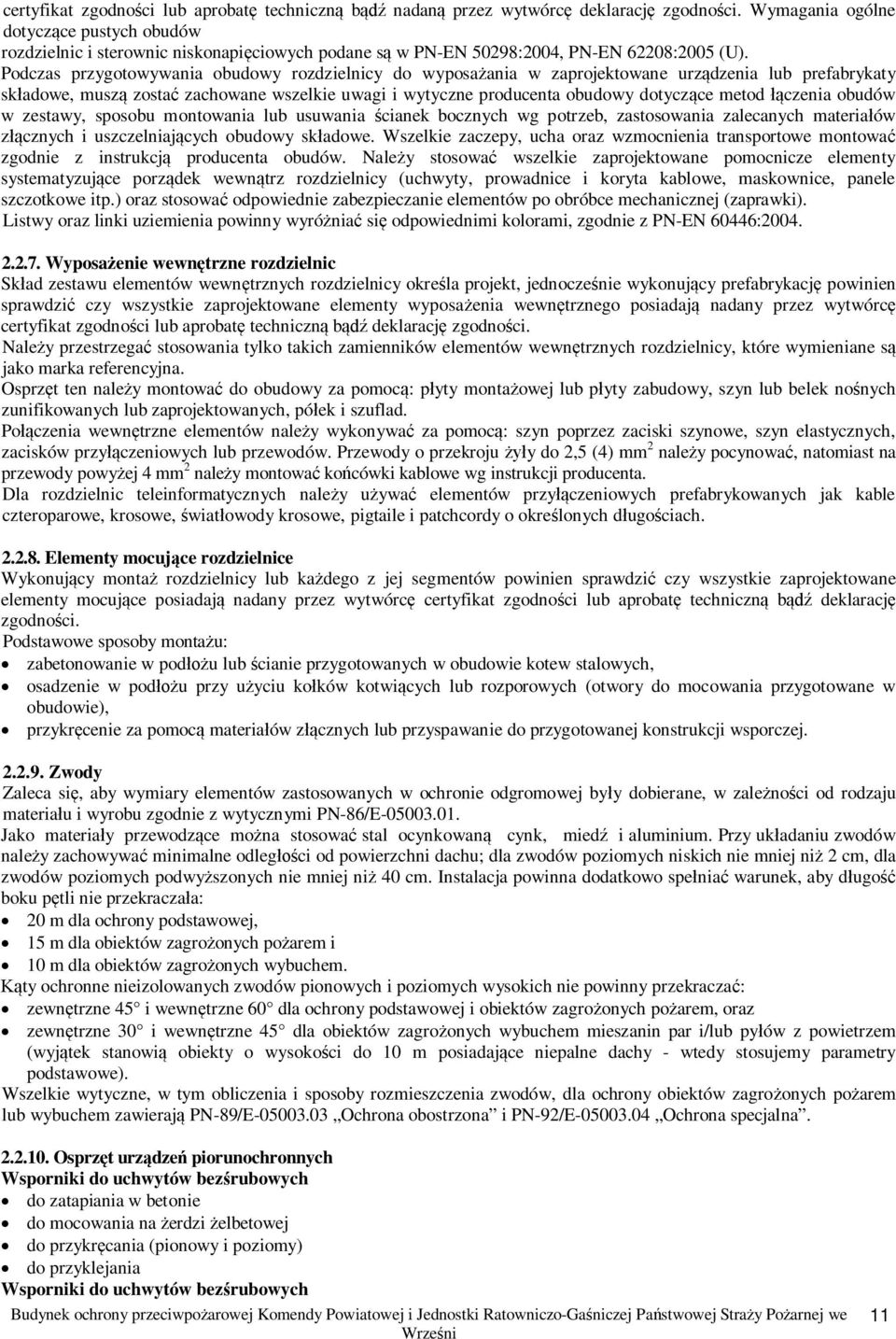 Podczas przygotowywania obudowy rozdzielnicy do wyposaania w zaprojektowane urzdzenia lub prefabrykaty skadowe, musz zosta zachowane wszelkie uwagi i wytyczne producenta obudowy dotyczce metod czenia