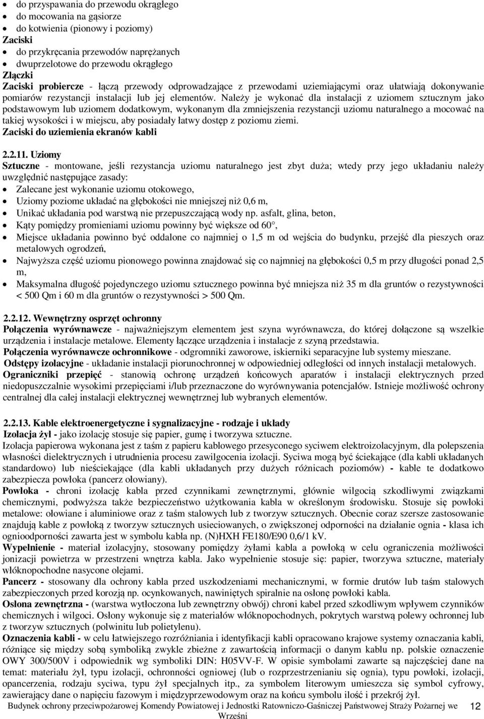 Naley je wykona dla instalacji z uziomem sztucznym jako podstawowym lub uziomem dodatkowym, wykonanym dla zmniejszenia rezystancji uziomu naturalnego a mocowa na takiej wysokoci i w miejscu, aby