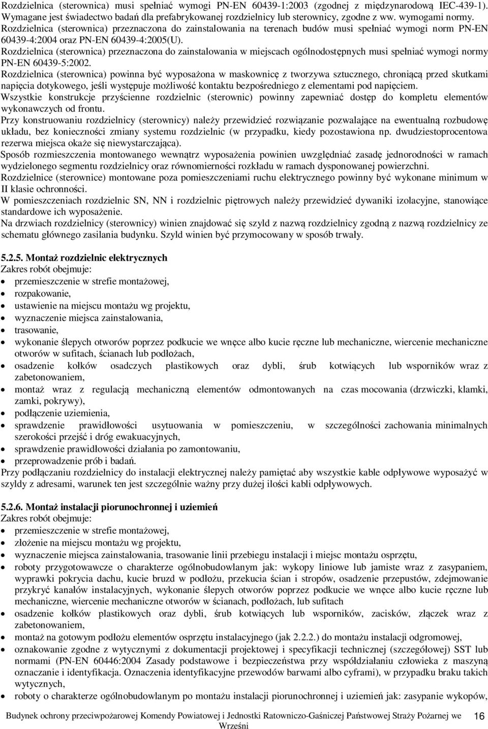 Rozdzielnica (sterownica) przeznaczona do zainstalowania w miejscach ogólnodostpnych musi spenia wymogi normy PN-EN 60439-5:2002.