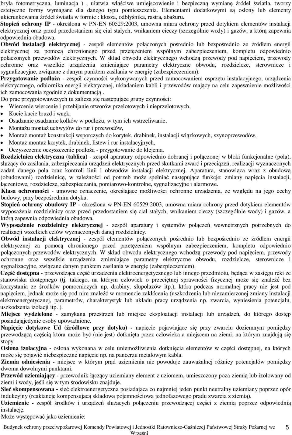 Stopie ochrony IP - okrelona w PN-EN 60529:2003, umowna miara ochrony przed dotykiem elementów instalacji elektrycznej oraz przed przedostaniem si cia staych, wnikaniem cieczy (szczególnie wody) i